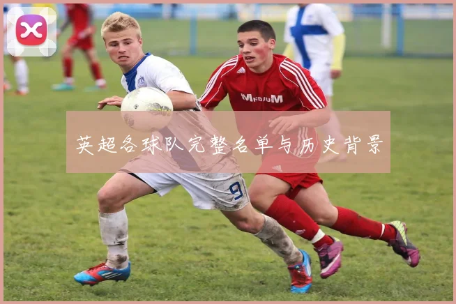 英超各球队完整名单与历史背景
